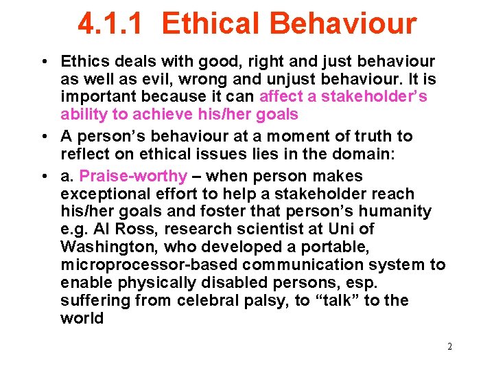 4. 1. 1 Ethical Behaviour • Ethics deals with good, right and just behaviour