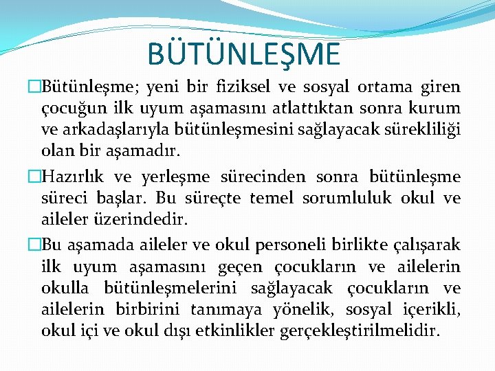 BÜTÜNLEŞME �Bütünleşme; yeni bir fiziksel ve sosyal ortama giren çocuğun ilk uyum aşamasını atlattıktan