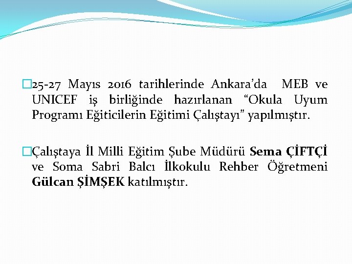 � 25 -27 Mayıs 2016 tarihlerinde Ankara’da MEB ve UNICEF iş birliğinde hazırlanan “Okula