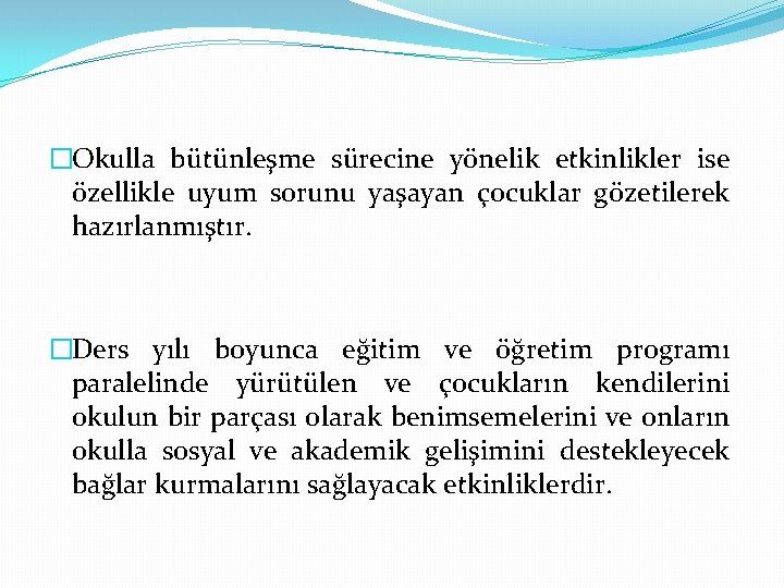 �Okulla bütünleşme sürecine yönelik etkinlikler ise özellikle uyum sorunu yaşayan çocuklar gözetilerek hazırlanmıştır. �Ders