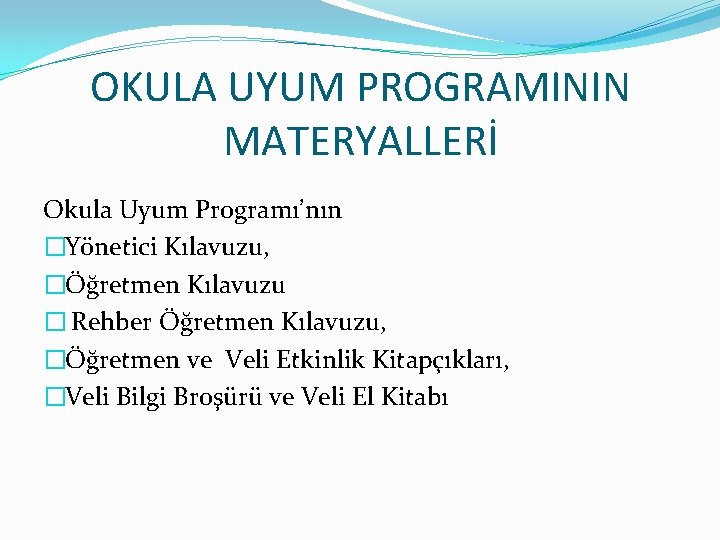 OKULA UYUM PROGRAMININ MATERYALLERİ Okula Uyum Programı’nın �Yönetici Kılavuzu, �Öğretmen Kılavuzu � Rehber Öğretmen