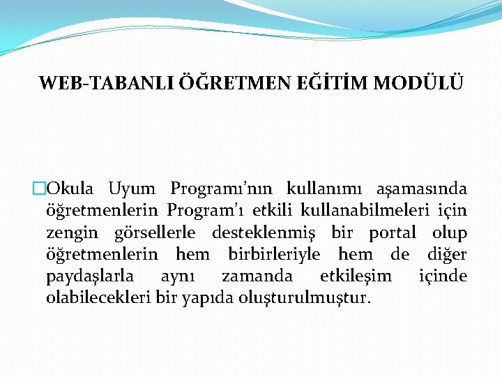 WEB-TABANLI ÖĞRETMEN EĞİTİM MODÜLÜ �Okula Uyum Programı’nın kullanımı aşamasında öğretmenlerin Program’ı etkili kullanabilmeleri için