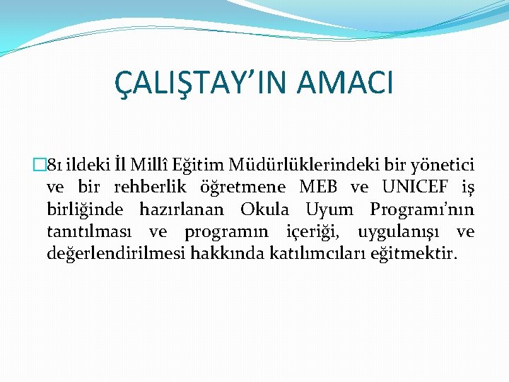 ÇALIŞTAY’IN AMACI � 81 ildeki İl Millî Eğitim Müdürlüklerindeki bir yönetici ve bir rehberlik