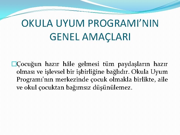 OKULA UYUM PROGRAMI’NIN GENEL AMAÇLARI �Çocuğun hazır hâle gelmesi tüm paydaşların hazır olması ve