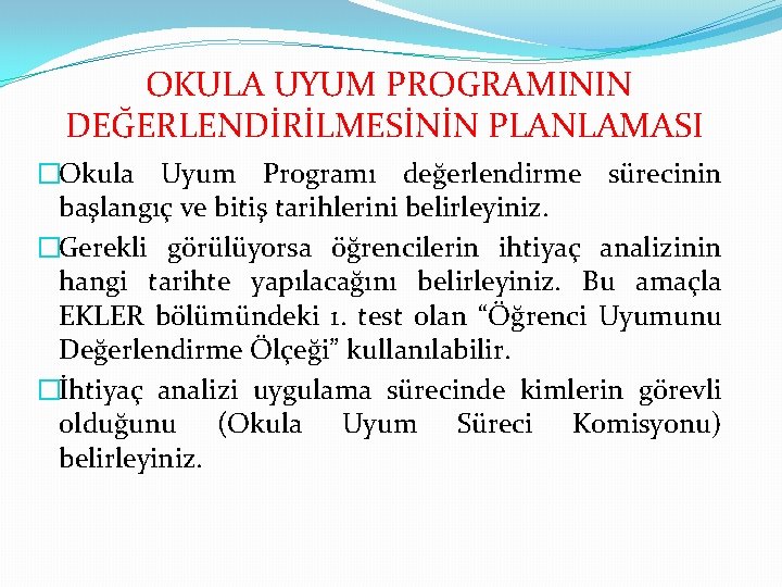 OKULA UYUM PROGRAMININ DEĞERLENDİRİLMESİNİN PLANLAMASI �Okula Uyum Programı değerlendirme sürecinin başlangıç ve bitiş tarihlerini