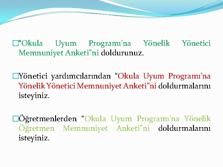 �“Okula Uyum Programı’na Yönelik Memnuniyet Anketi”ni doldurunuz. Yönetici �Yönetici yardımcılarından “Okula Uyum Programı’na Yönelik