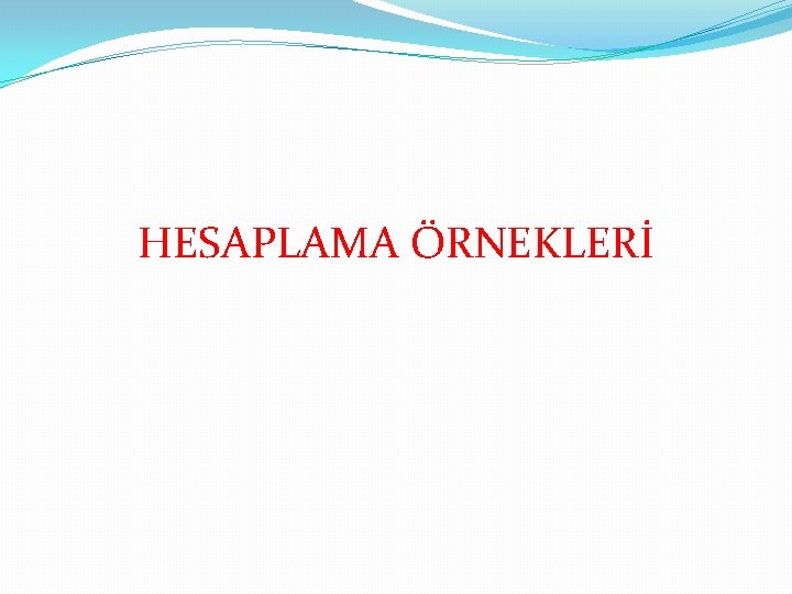 HESAPLAMA ÖRNEKLERİ 