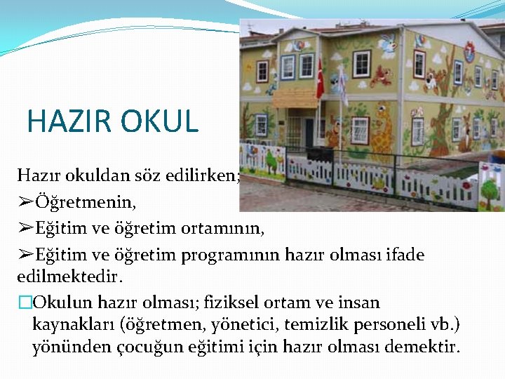 HAZIR OKUL Hazır okuldan söz edilirken; ➢Öğretmenin, ➢Eğitim ve öğretim ortamının, ➢Eğitim ve öğretim