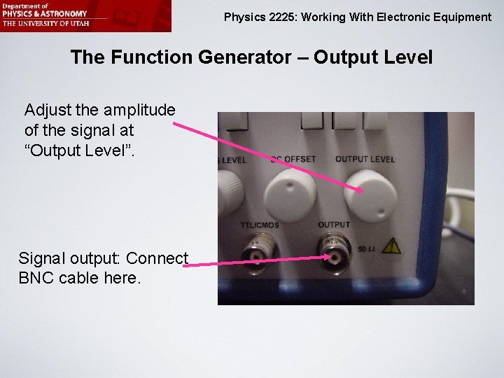 Physics 2225: Working With Electronic Equipment The Function Generator – Output Level Adjust the