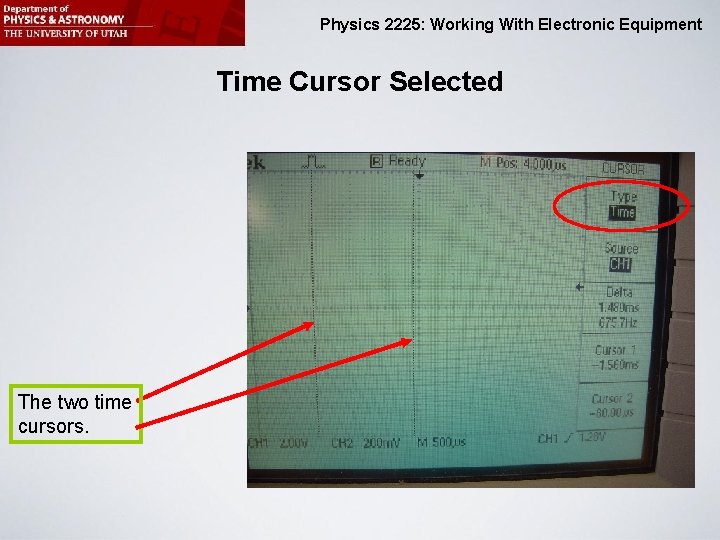 Physics 2225: Working With Electronic Equipment Time Cursor Selected The two time cursors. 