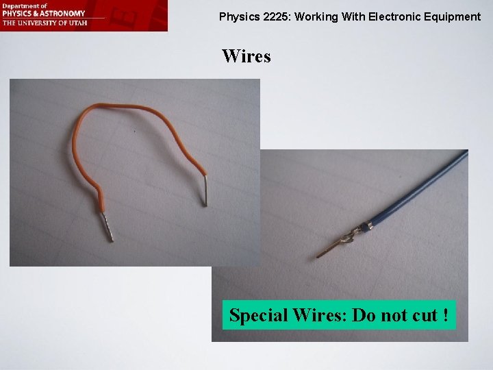 Physics 2225: Working With Electronic Equipment Wires Special Wires: Do not cut ! 