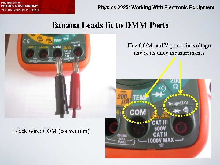 Physics 2225: Working With Electronic Equipment Banana Leads fit to DMM Ports Use COM