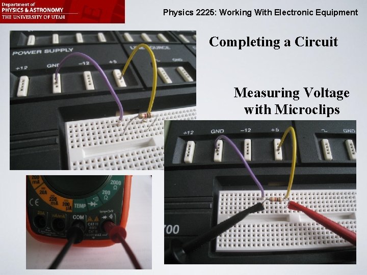 Physics 2225: Working With Electronic Equipment Completing a Circuit Measuring Voltage with Microclips 