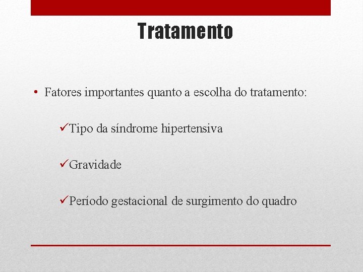 Tratamento • Fatores importantes quanto a escolha do tratamento: üTipo da síndrome hipertensiva üGravidade