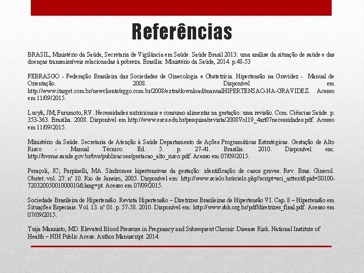 Referências BRASIL, Ministério da Saúde, Secretaria de Vigilância em Saúde Brasil 2013: uma análise