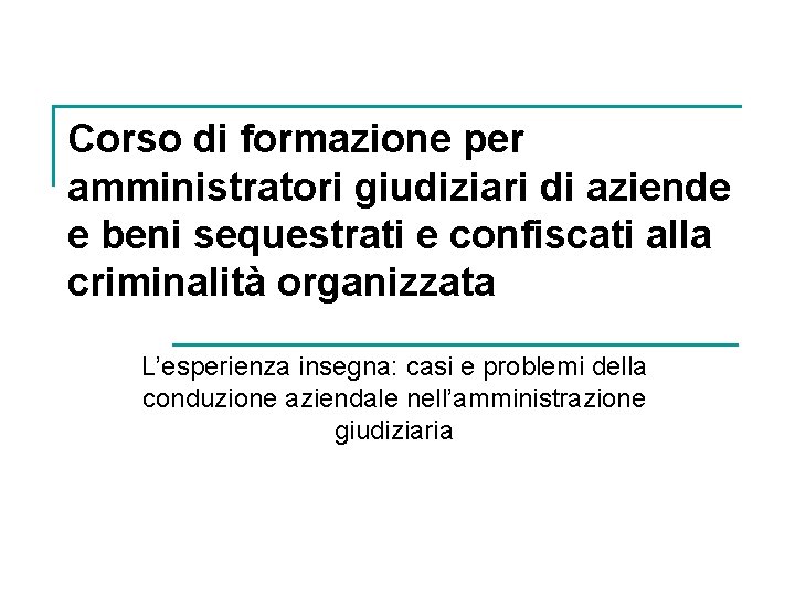 Corso di formazione per amministratori giudiziari di aziende e beni sequestrati e confiscati alla