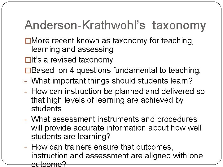 Anderson-Krathwohl’s taxonomy �More recent known as taxonomy for teaching, learning and assessing �It’s a