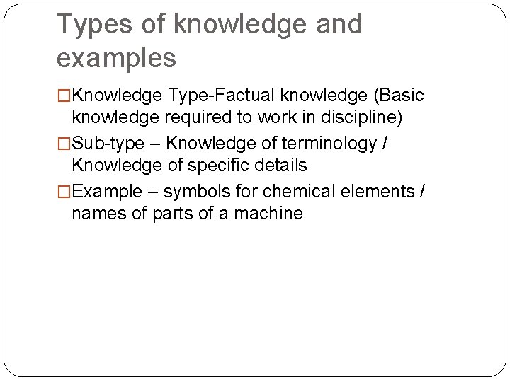 Types of knowledge and examples �Knowledge Type-Factual knowledge (Basic knowledge required to work in