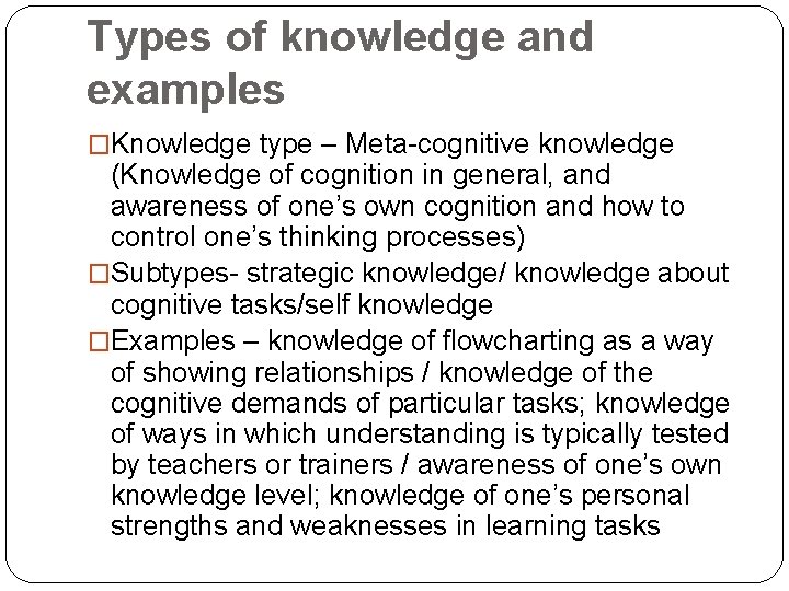 Types of knowledge and examples �Knowledge type – Meta-cognitive knowledge (Knowledge of cognition in