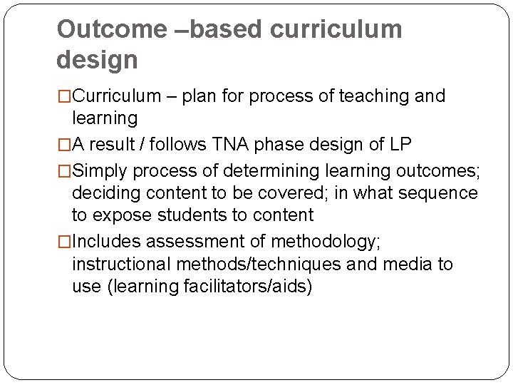 Outcome –based curriculum design �Curriculum – plan for process of teaching and learning �A