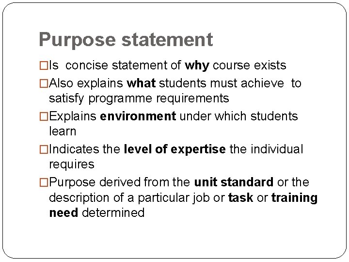 Purpose statement �Is concise statement of why course exists �Also explains what students must