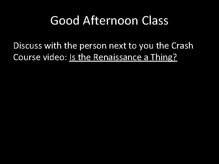 Good Afternoon Class Discuss with the person next to you the Crash Course video: