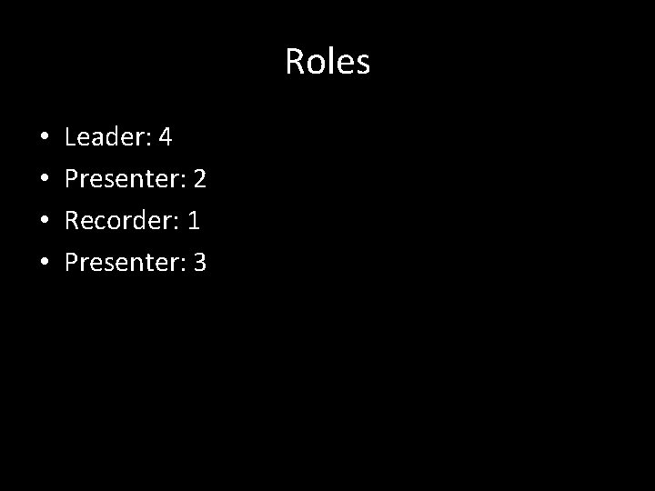 Roles • • Leader: 4 Presenter: 2 Recorder: 1 Presenter: 3 