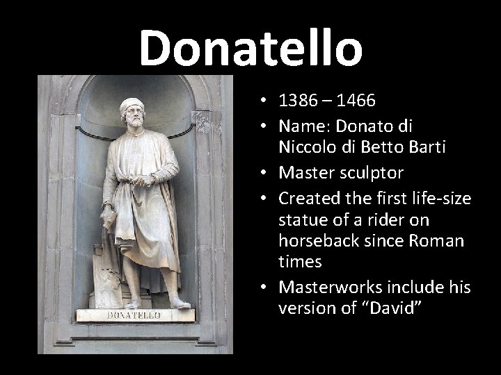 Donatello • 1386 – 1466 • Name: Donato di Niccolo di Betto Barti •