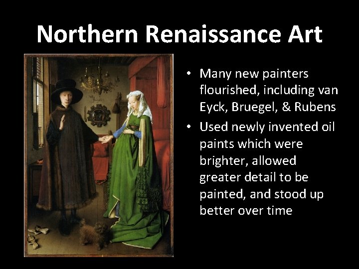 Northern Renaissance Art • Many new painters flourished, including van Eyck, Bruegel, & Rubens