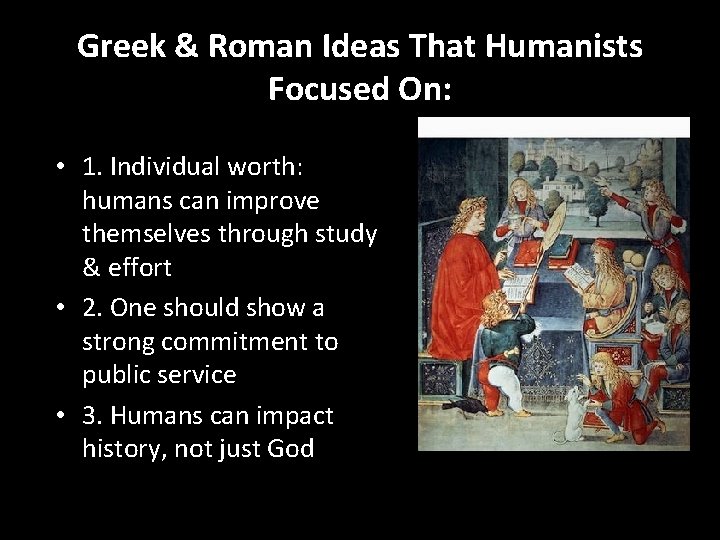 Greek & Roman Ideas That Humanists Focused On: • 1. Individual worth: humans can