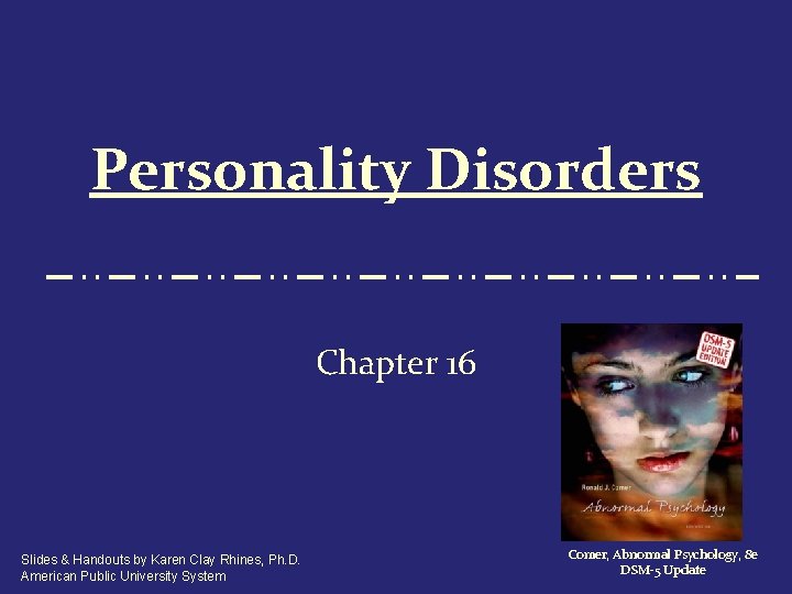 Personality Disorders Chapter 16 Slides & Handouts by Karen Clay Rhines, Ph. D. American