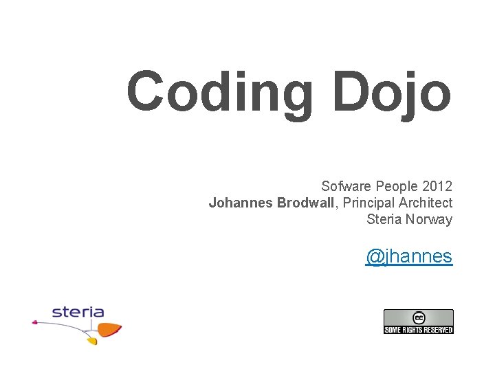 Coding Dojo Sofware People 2012 Johannes Brodwall, Principal Architect Steria Norway @jhannes 