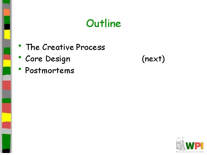 Outline • The Creative Process • Core Design • Postmortems (next) Outline • The Creative Process • Core Design • Postmortems (next)
