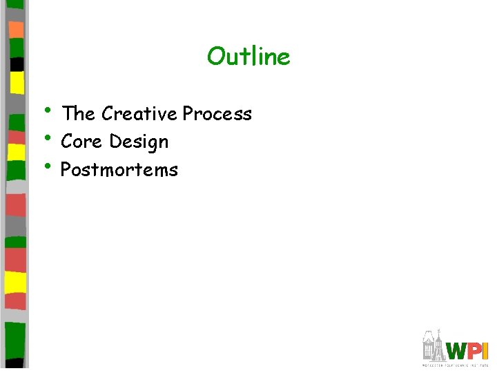 Outline • The Creative Process • Core Design • Postmortems Outline • The Creative Process • Core Design • Postmortems