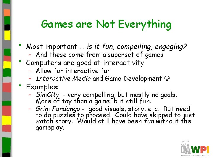 Games are Not Everything • Most important … is it fun, compelling, engaging? • Games are Not Everything • Most important … is it fun, compelling, engaging? •