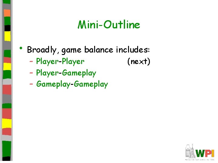 Mini-Outline • Broadly, game balance includes: – Player-Player – Player-Gameplay – Gameplay-Gameplay (next) Mini-Outline • Broadly, game balance includes: – Player-Player – Player-Gameplay – Gameplay-Gameplay (next)