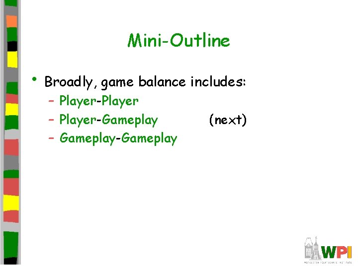 Mini-Outline • Broadly, game balance includes: – Player-Player – Player-Gameplay – Gameplay-Gameplay (next) Mini-Outline • Broadly, game balance includes: – Player-Player – Player-Gameplay – Gameplay-Gameplay (next)