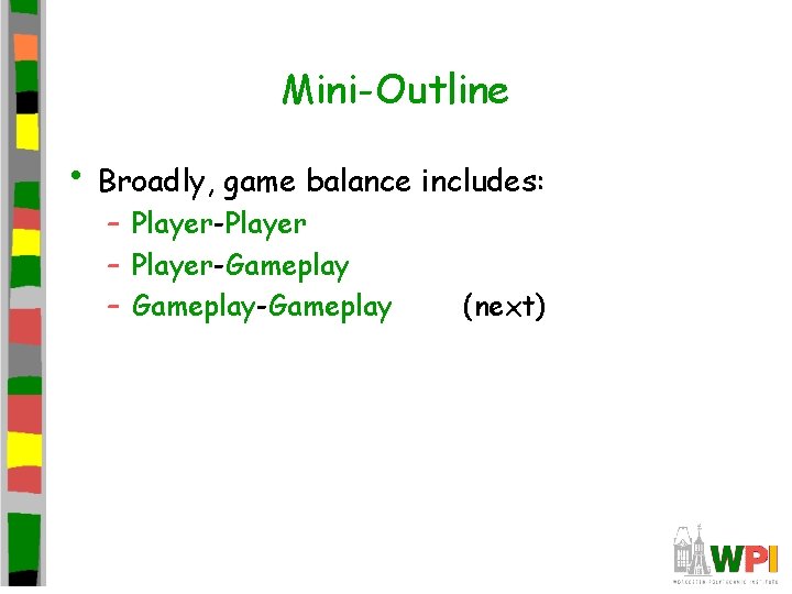 Mini-Outline • Broadly, game balance includes: – Player-Player – Player-Gameplay – Gameplay-Gameplay (next) Mini-Outline • Broadly, game balance includes: – Player-Player – Player-Gameplay – Gameplay-Gameplay (next)