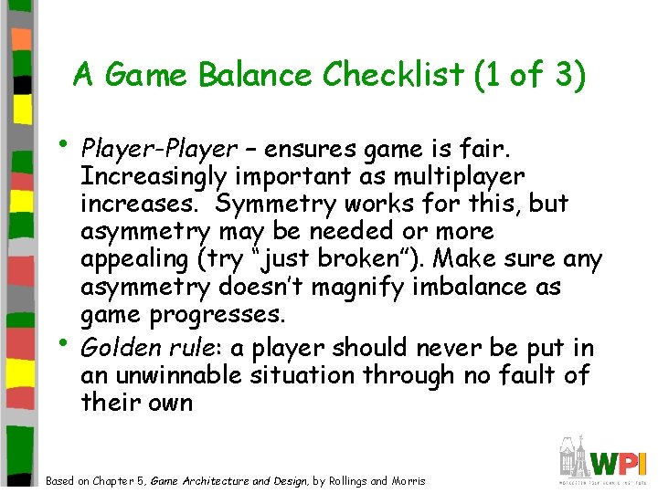 A Game Balance Checklist (1 of 3) • Player-Player – ensures game is fair. A Game Balance Checklist (1 of 3) • Player-Player – ensures game is fair.