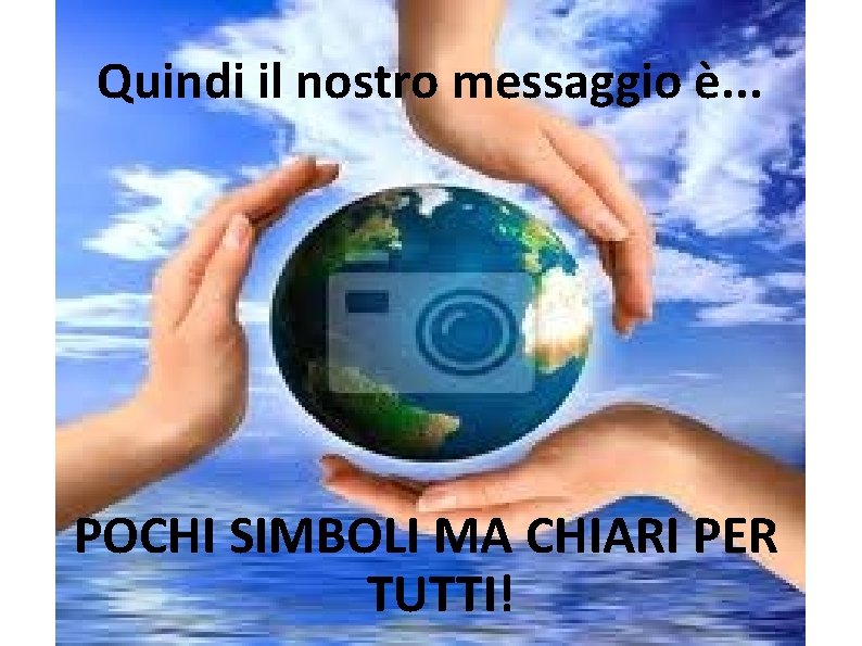 Quindi il nostro messaggio è. . . POCHI SIMBOLI MA CHIARI PER TUTTI! 