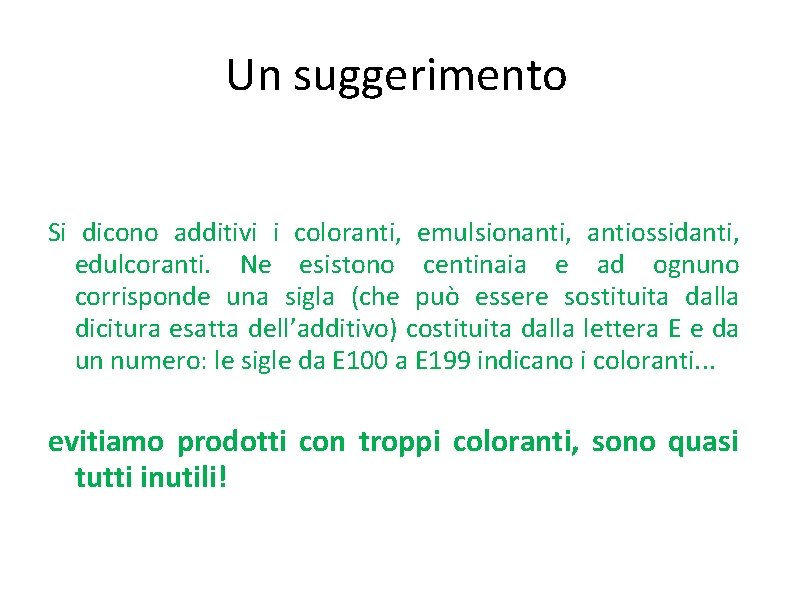 Un suggerimento Si dicono additivi i coloranti, emulsionanti, antiossidanti, edulcoranti. Ne esistono centinaia e