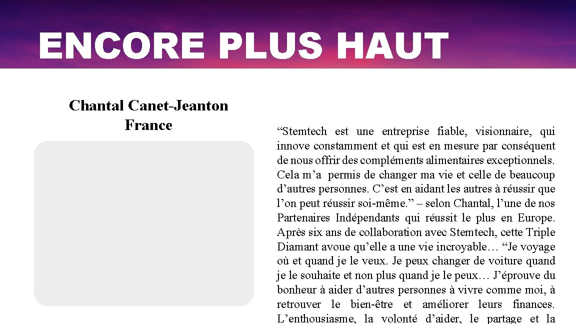 ENCORE PLUS HAUT Chantal Canet-Jeanton France “Stemtech est une entreprise fiable, visionnaire, qui innove