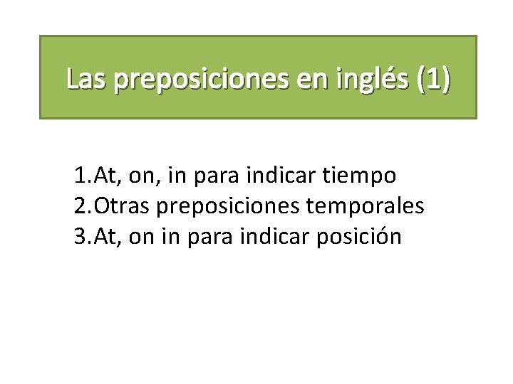 Las preposiciones en inglés (1) 1. At, on, in para indicar tiempo 2. Otras