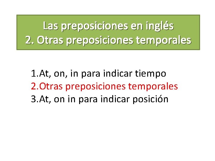 Las preposiciones en inglés 2. Otras preposiciones temporales 1. At, on, in para indicar