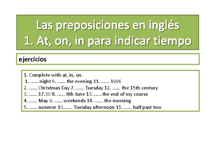 Las preposiciones en inglés 1. At, on, in para indicar tiempo ejercicios 1. Complete