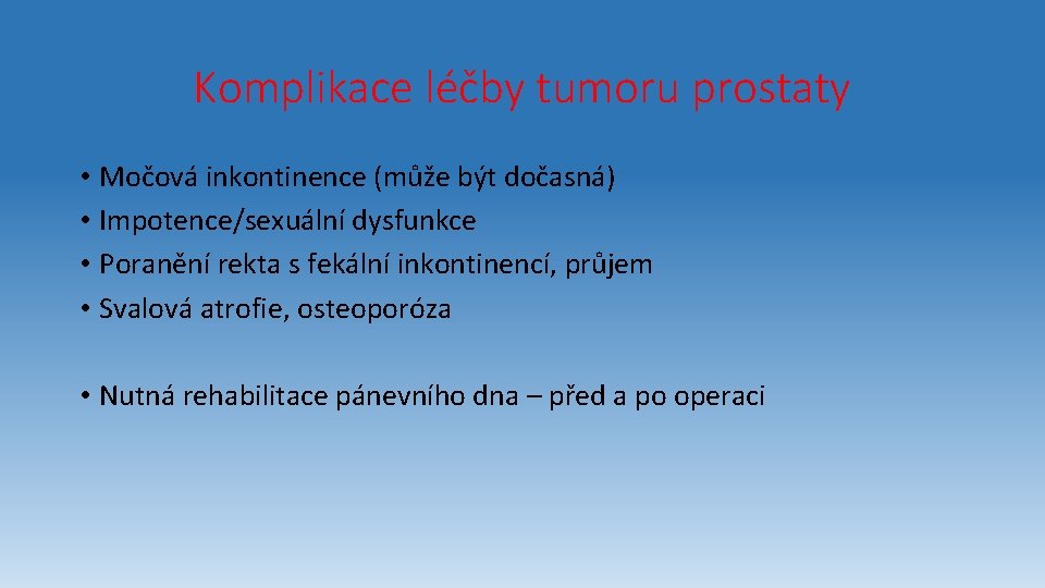 Komplikace léčby tumoru prostaty • Močová inkontinence (může být dočasná) • Impotence/sexuální dysfunkce •