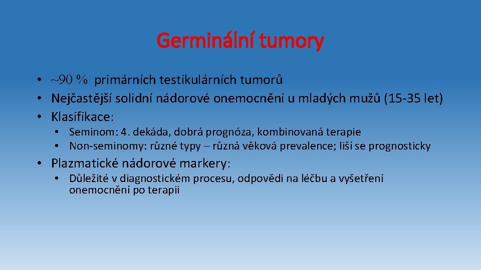 Germinální tumory • ~90 % primárních testikulárních tumorů • Nejčastější solidní nádorové onemocnění u