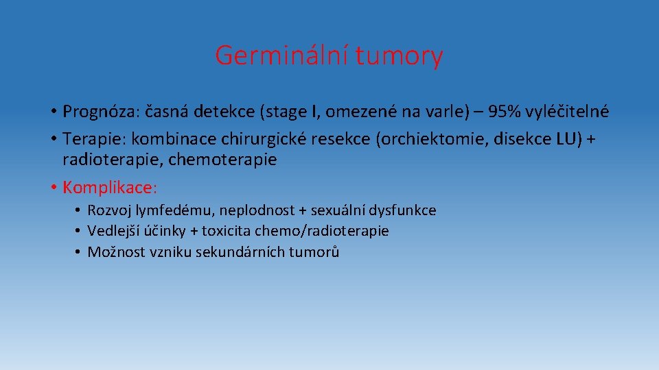 Germinální tumory • Prognóza: časná detekce (stage I, omezené na varle) – 95% vyléčitelné