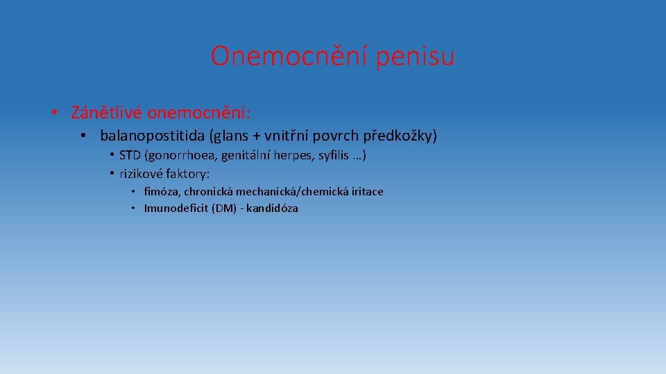 Onemocnění penisu • Zánětlivé onemocnění: • balanopostitida (glans + vnitřní povrch předkožky) • STD