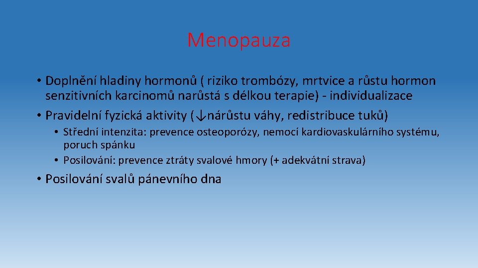 Menopauza • Doplnění hladiny hormonů ( riziko trombózy, mrtvice a růstu hormon senzitivních karcinomů